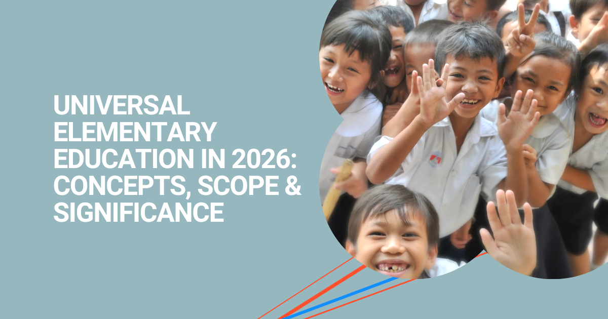 Universal Elementary Education in 2026: Concepts, Scope, and Significance