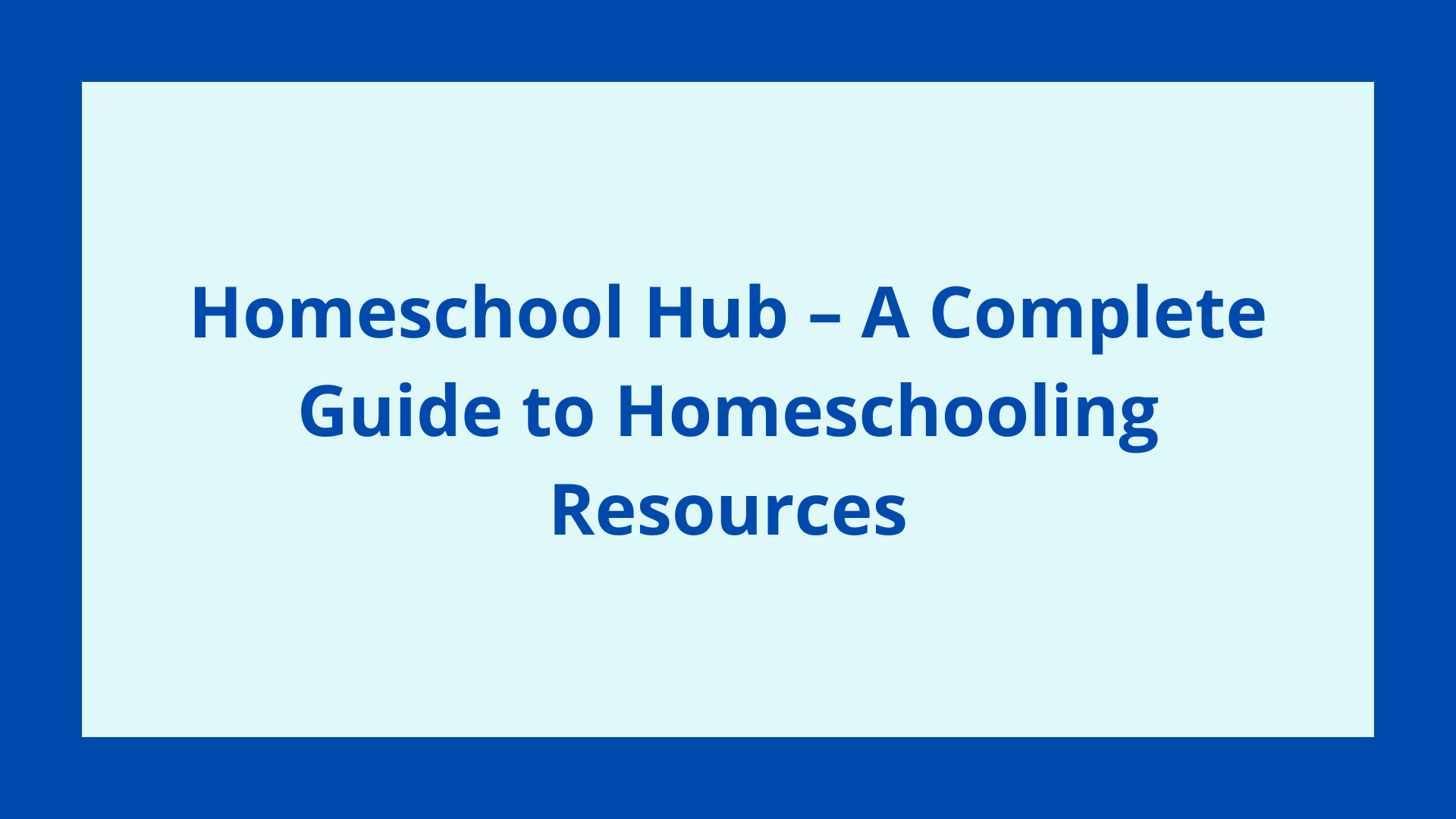 Homeschool Hub – A Complete Guide to Homeschooling Resources