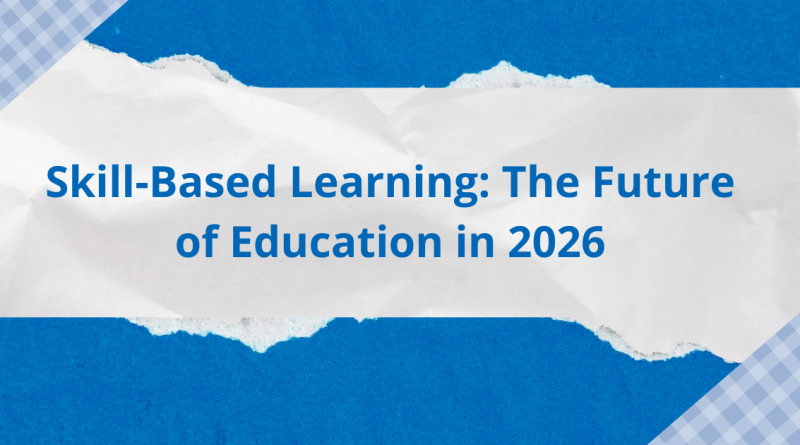 Skill-Based Learning The Future of Education in 2026