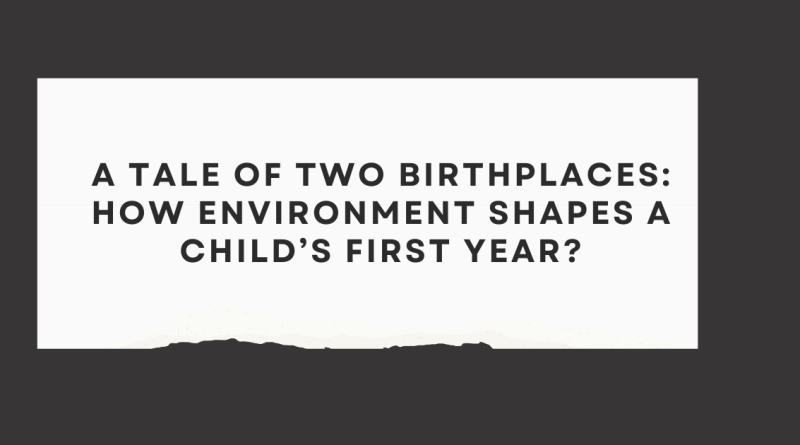 A Tale of Two Birthplaces How Environment Shapes a Child’s First Year